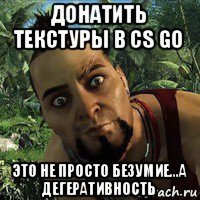 донатить текстуры в cs go это не просто безумие...а дегеративность