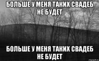 больше у меня таких свадеб не будет больше у меня таких свадеб не будет