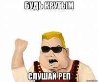 будь крутым слушай реп