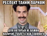 респект таким парням для которых не важно наличие туалета как такового