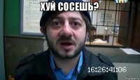 хуй сосешь? 