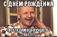 с днем рождения всего самого лучшего тебе!!!!!