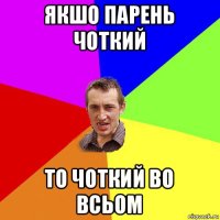 якшо парень чоткий то чоткий во всьом