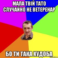 мала твій тато случайно не ветеренар бо ти така худоба