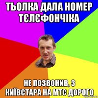 тьолка дала номер тєлєфончіка не позвонив, з київстара на мтс дорого