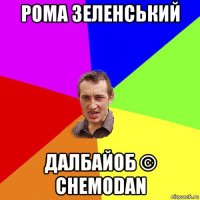 рома зеленський далбайоб © chemodan