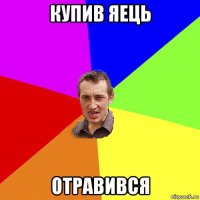 купив яець отравився