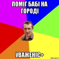 поміг бабі на городі уваженіє+