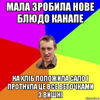 мала зробила нове блюдо канапе на хліб положила сало і протнула це все веточками з вишні