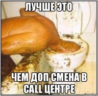 лучше это чем доп смена в call центре