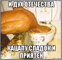 и дух отечества кацапу сладок и приятен