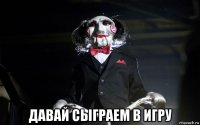  давай сыграем в игру