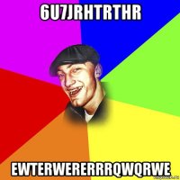 6u7jrhtrthr ewterwererrrqwqrwe