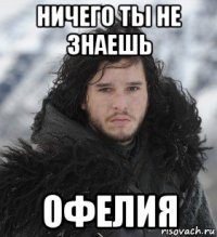 ничего ты не знаешь офелия
