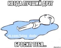 когда лучший друг бросил тебя...