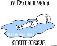 ну чё чтоли на зло я потерял x box