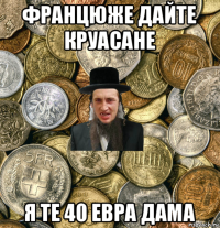 францюже дайте круасане я те 40 евра дама