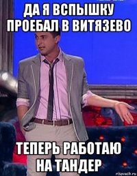 да я вспышку проебал в витязево теперь работаю на тандер