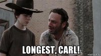  longest, carl!