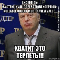 exception: system.invalidoperationexception: nullable object must have a value... хватит это терпеть!!!