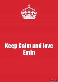 Keep Calm and love Emin