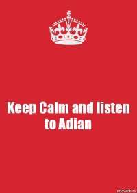 Keep Calm and listen to Adian