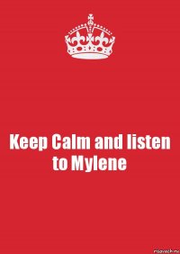 Keep Calm and listen to Mylene