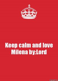 Keep calm and love Milena by:Lord