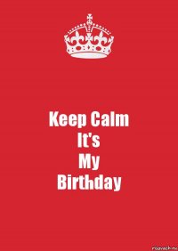 Keep Calm
It's
My
Birthday