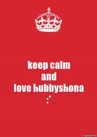 keep calm
and
love hubbyshona
:*