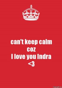 can't keep calm
coz
I love you Indra
<3