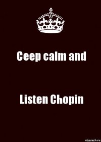 Ceep calm and Listen Chopin