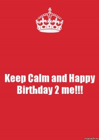 Keep Calm and Happy Birthday 2 me!!!