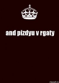 and pizdyu v rgaty 