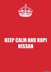 KEEP CALM AND KUPI NISSAN