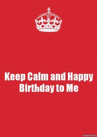 Keep Calm and Happy Birthday to Me