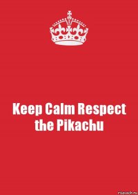 Keep Calm Respect the Pikachu