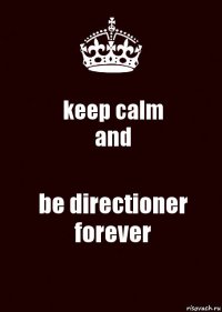 keep calm
and be directioner forever