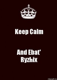 Keep Calm And Ebat'
Ryzhix