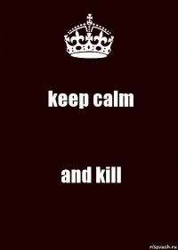 keep calm and kill