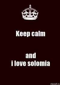 Keep calm and
i love solomia