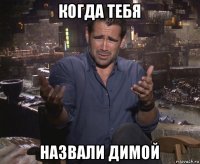 когда тебя назвали димой