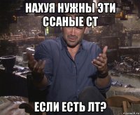 нахуя нужны эти ссаные ст если есть лт?