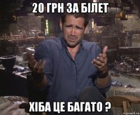 20 грн за білет хіба це багато ?