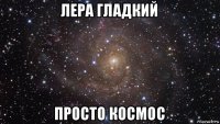 лера гладкий просто космос