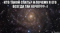 кто такой спать? и почему я его всегда так хочу???:-) 