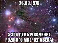 26.09.1978 а это день рождение родного мне человека!