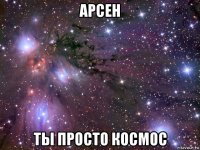 арсен ты просто космос