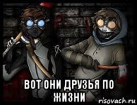  вот они друзья по жизни