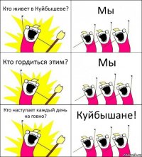 Кто живет в Куйбышеве? Мы Кто гордиться этим? Мы Кто наступает каждый день на говно? Куйбышане!